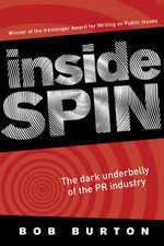 Inside Spin : The dark underbelly of the PR industry - Bob Burton