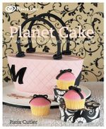 Planet Cake : A Beginner's Guide to Decorating Incredible Cakes - Paris Cutler