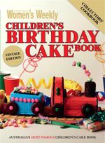 The Australian Women's Weekly Children's Birthday Cake Book : Collectors' Cookbook : Vintage Edition - Pamela Clark