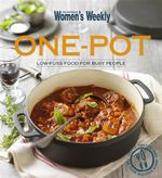 AWW One-Pot : Low-Fuss Food For Busy People : Australian Women's Weekly - Australian Women's Weekly