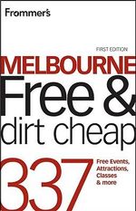 Frommer's Melbourne Free & Dirt Cheap : 320 Free Events, Attractions and More - Lee Mylne