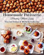 Homemade Patisserie : Pastry Made Easy - Vincent Gadan