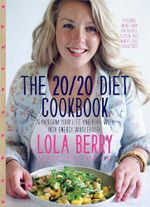 The 20/20 Diet Cookbook : Transform your life and body with high-energy wholefoods - Lola Berry