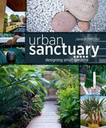 Urban Sanctuary : Designing Small Australian Gardens - Janine Mendel