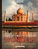 The World's Great Wonders : How They Were Made & Why There Are Amazing : Lonely Planet Travel Pictorial : 1st Edition - Lonely Planet
