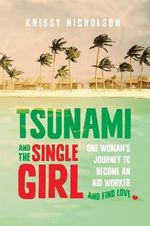 Tsunami and the Single Girl : One Woman's Journey to Become an Aid Worker and Find Love - Krissy Nicholson