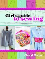 Girl's Guide To Sewing - Cheryl Owen