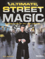 Ultimate Street Magic : Amazing Tricks for the Urban Magician - Gary Sumpter