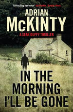 In the Morning I'll be Gone : Sean Duffy 3 - Adrian McKinty