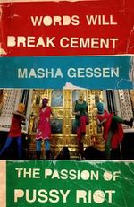 Words Will Break Cement : The Passion of Pussy Riot - Masha Gessen