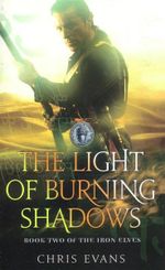 The Light of Burning Shadows : The Iron Elves : Book Two - Chris Evans