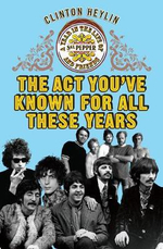The Act You've Known for All These Years : A Year in the Life of Sgt. Pepper and Friends - Clinton Heylin