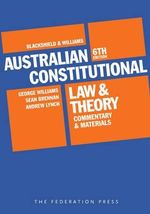 Blackshield and Williams Australian Constitutional Law and Theory : Commentary and Materials : 6th Edition - George Williams