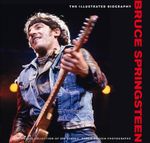 Bruce Springsteen : The Illustrated Biography : A Unique Collection of 200 Classic, Rare and Unseen Photographs - Chris Rushby