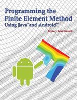 Programming the Finite Element Method in Java and Android : Concepts, Methodologies, Tools, and Applications - Bryan J. MacDonald