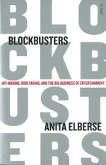 Blockbusters : Hit-Making, Risk-Taking, and the Big Business of Entertainment - Anita Elberse