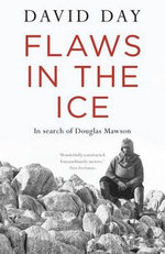 Flaws in the Ice : In Search of Douglas Mawson - David Day