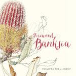 Firewood Banksia - Philippa Nikulinsky