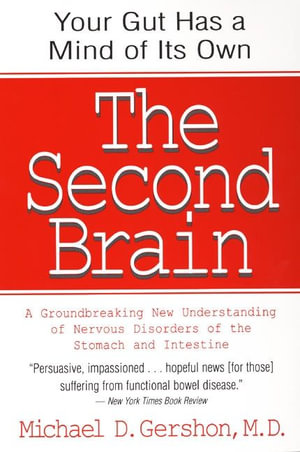 The Second Brain: A Groundbreaking New Understanding of Nervous Disorders of the Stomach and Intestine Michael D. Gershon