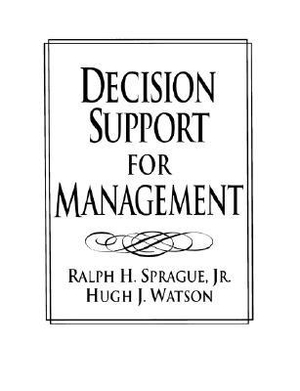 Decision Support for Management Ralph H. Sprague and Hugh J. Watson