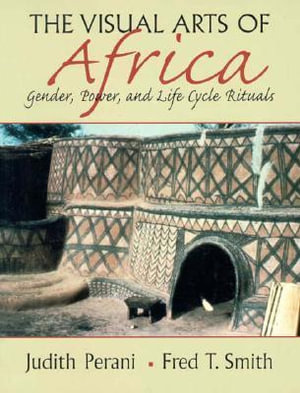 Visual Arts of Africa: Gender, Power, and Life Cycle Rituals Judith Perani and Fred T. Smith