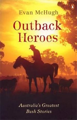 Outback Heroes: Australia's Greatest Bush Stories Evan McHugh