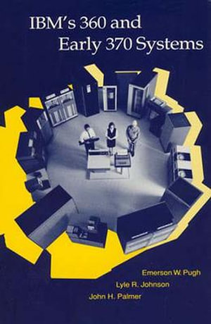 IBM's 360 and Early 370 Systems (History of Computing) Emerson W. Pugh, Lyle R. Johnson and John H. Palmer
