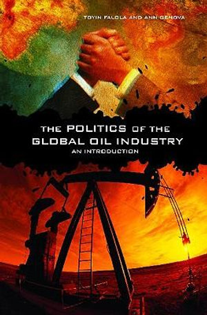 The Politics of the Global Oil Industry: An Introduction Toyin Falola and Ann Genova