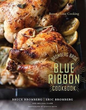 Bromberg Bros. Blue Ribbon Cookbook: Better Home Cooking Bruce Bromberg, Eric Bromberg, Melissa Clark and Quentin Bacon