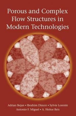 Porous and Complex Flow Structures in Modern Technologies Adrian Bejan, Ibrahim Dincer, Sylvie Lorente and Antonio Miguel