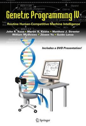 Genetic Programming IV: Routine Human-Competitive Machine Intelligence (v. 4) John R. Koza, Martin A. Keane, Matthew J. Streeter and William Mydlowec