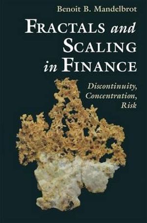 Fractals and Scaling In Finance: Discontinuity, Concentration, Risk Benoit B. Mandelbrot, R.E. Gomory, P.H. Cootner and E.F. Fama