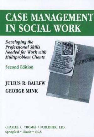 Case Management in Social Work: Developing the Professional Skills Needed for Work With Multiproblem Clients Julius R. Ballew and George Mink
