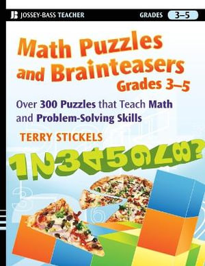 Math Puzzles and Brainteasers, Grades 3-5: Over 300 Puzzles that Teach Math and Problem-Solving Skills Terry H. Stickels