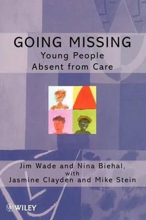 Going Missing: Young People Absent From Care Jim Wade and Nina Biehal