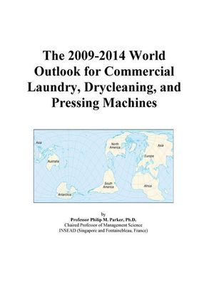 The 2009-2014 World Outlook for Commercial Laundry, Drycleaning, and Pressing Machines Icon Group