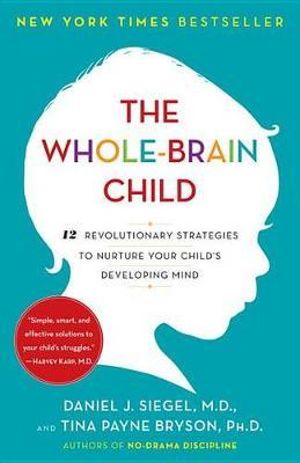 The Whole-Brain Child: 12 Revolutionary Strategies to Nurture Your Child's Devel The Whole-Brain Child: 12 Revolutionary Strategies to Nurture Your Child's Devel