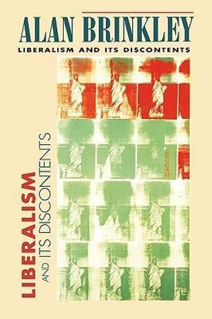 Liberalism and Its Discontents Alan Brinkley