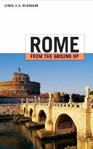 Rome from the Ground Up James H. McGregor