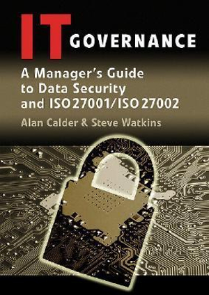 IT Governance: A Manager's Guide to Data Security and ISO 27001 / ISO 27002 Alan Calder and Steve Watkins