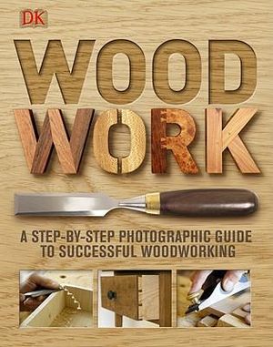 Booktopia - Woodwork, A Step-By-Step Photographic Guide to Successful