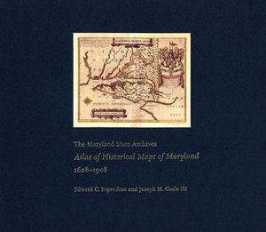 The Maryland State Archives Atlas of Historical Maps of Maryland, 1608-1908 Edward C. Papenfuse and Joseph M. Coale III