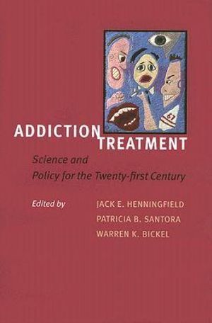 Addiction Treatment: Science and Policy for the Twenty-first Century Jack E. Henningfield, Patricia B. Santora and Warren K. Bickel