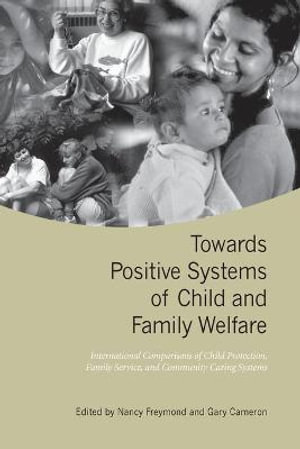 Towards Positive Systems of Child and Family Welfare: International Comparisons of Child Protection, Family Service, and Community Caring Systems Gary Cameron and Nancy Freymond