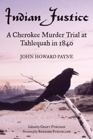 Indian Justice: A Cherokee Murder Trial at Tahlequah in 1840 Grant Foreman, John H. Payne