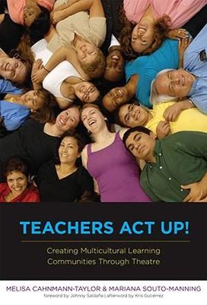 Teachers Act Up!: Creating Multicultural Learning Communities Through Theatre Melisa Cahnmann-Taylor and Mariana Souto-manning