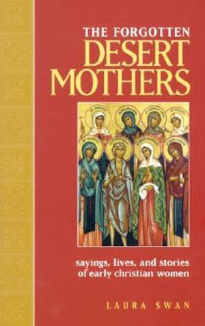 The Forgotten Desert Mothers: Sayings, Lives, and Stories of Early Christian Women Laura Swan
