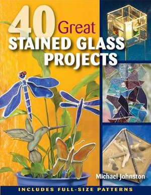 40 Great Stained Glass Projects Michael Johnston