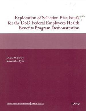 Exploration of Selection Bias Issues for the DoD Federal Employees Benefits Program Demonstration (2002) Donna O. Farley and Barbara O. Wynn