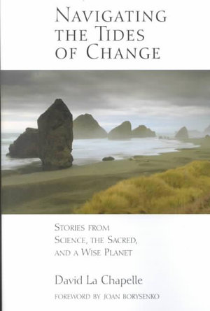 Navigating the Tides of Change: Stories from Science, the Sacred, and a Wise Planet David La Chapelle
